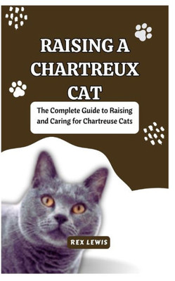 Raising a Chartreux Cat: The Complete Guide to Raising and Caring for Chartreuse Cats
