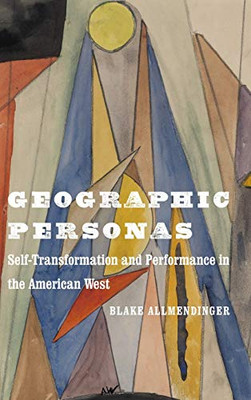 Geographic Personas: Self-Transformation And Performance In The American West