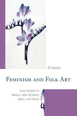 Feminism And Folk Art: Case Studies In Mexico, New Zealand, Japan, And Brazil