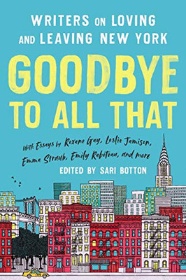 Goodbye To All That (Revised Edition): Writers On Loving And Leaving New York