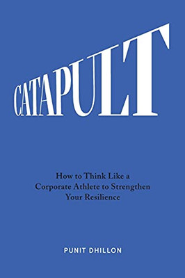 Catapult: How To Think Like A Corporate Athlete To Strengthen Your Resilience