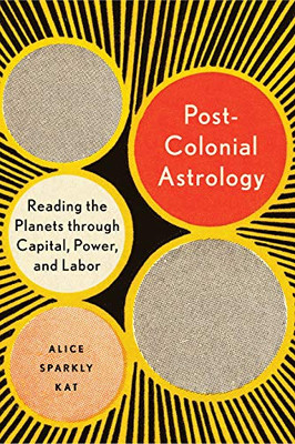 Postcolonial Astrology: Reading The Planets Through Capital, Power, And Labor