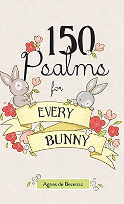 150 Psalms For Every Bunny: The Book Of Psalms, Paraphrased For Young Readers