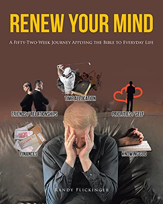 Renew Your Mind: A Fifty-Two-Week Journey Applying The Bible To Everyday Life