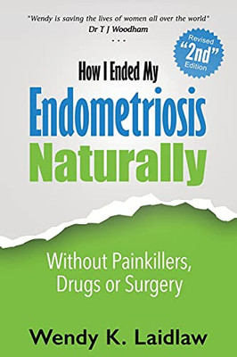 How I Ended My Endometriosis Naturally: Without Painkillers, Drugs Or Surgery