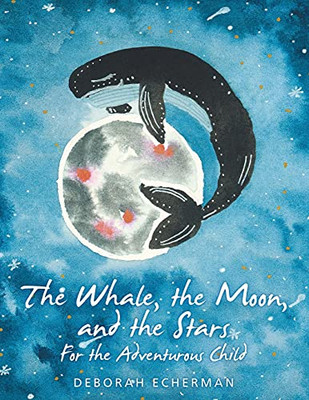 The Whale, The Moon, And The Stars: For The Adventurous Child - 9781664104112