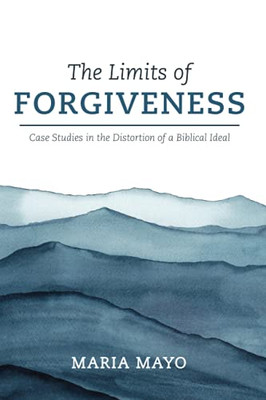 The Limits Of Forgiveness: Case Studies In The Distortion Of A Biblical Ideal