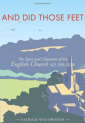 And Did Those Feet: The Story And Character Of The English Church Ad 200-2020