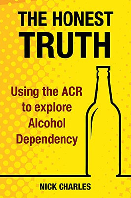 The Honest Truth: Using The Acr To Explore Alcohol Dependency - 9781911121947
