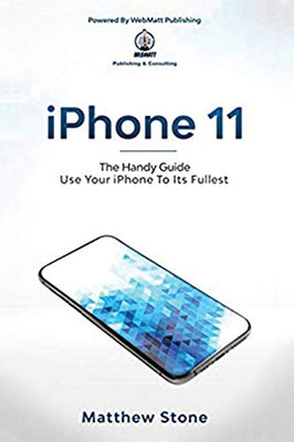 Iphone 11: The Handy Guide To Use Your Iphone To Its Fullest: The Handy Guide