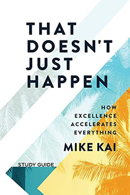 That Doesn'T Just Happen - Study Guide: How Excellence Accelerates Everything
