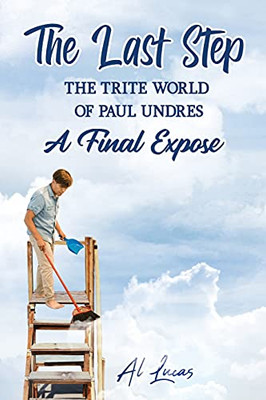The Last Step: The Trite World Of Paul Undres, A Final Expose - 9781954304680