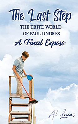 The Last Step: The Trite World Of Paul Undres, A Final Expose - 9781954304697