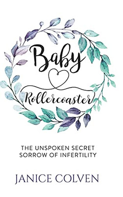 Baby Rollercoaster: The Unspoken Secret Sorrow Of Infertility - 9781989078594