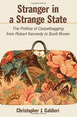 Stranger in a Strange State: The Politics of Carpetbagging from Robert Kennedy to Scott Brown