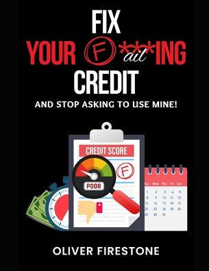Fixing Your Failing Credit: Fix your F***ing Credit