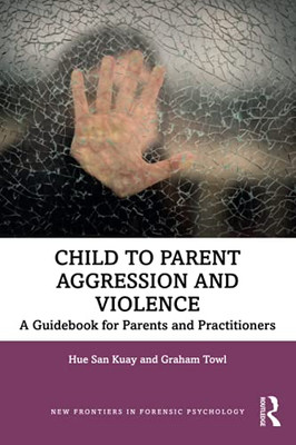 Child To Parent Aggression And Violence (New Frontiers In Forensic Psychology)