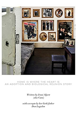 Home Is Where The Heart Is, An Adoption And Biological Reunion Story: A Memoir