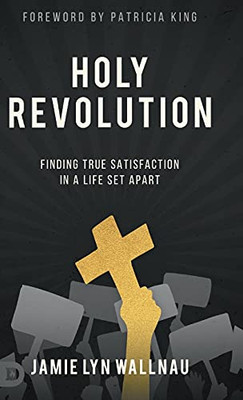 Holy Revolution: Finding True Satisfaction In A Life Set Apart - 9780768457889