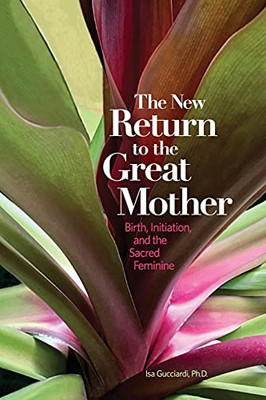 The New Return To The Great Mother: Birth, Initiation, And The Sacred Feminine