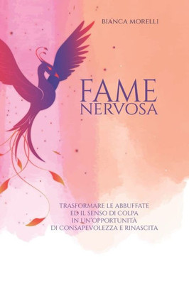 Fame Nervosa: Trasformare Le Abbuffate Ed Il Senso Di Colpa in Un'opportunità Di Consapevolezza E Rinascita