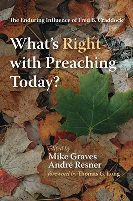 What'S Right With Preaching Today?: The Enduring Influence Of Fred B. Craddock
