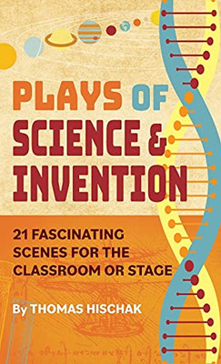 Plays Of Science & Invention: 21 Fascinating Scenes For The Classroom Or Stage