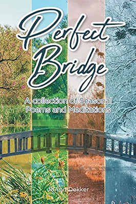 Perfect Bridge: A Collection Of Seasonal Poems And Meditations - 9781636304366