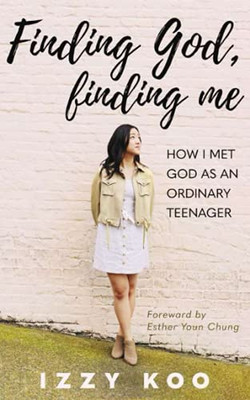 Finding God, Finding Me: How I Met God As An Ordinary Teenager - 9781637460306