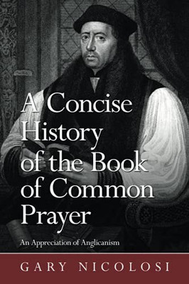 A Concise History Of The Book Of Common Prayer: An Appreciation Of Anglicanism