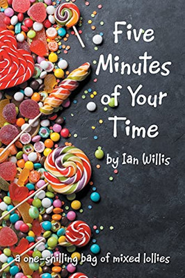 Five Minutes Of Your Time: A One-Shilling Bag Of Mixed Lollies - 9781664105898