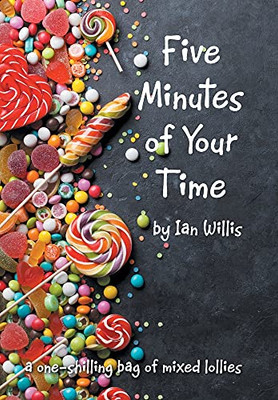 Five Minutes Of Your Time: A One-Shilling Bag Of Mixed Lollies - 9781664105904