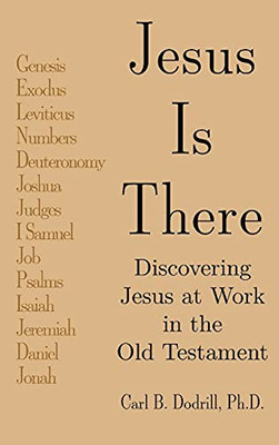 Jesus Is There: Discovering Jesus At Work In The Old Testament - 9781664234406
