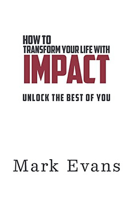 How To Transform Your Life With Impact: Unlock The Best Of You - 9781838474904