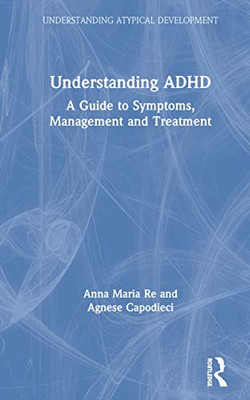 Understanding ADHD: A Guide to Symptoms, Management and Treatment (Understanding Atypical Development)
