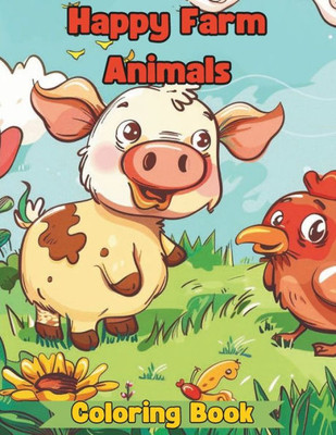Happy Farm Animals Coloring Book for Toddlers: Happy Farm Animals. Easy Coloring Pages For Preschool and Kindergarten Farm Coloring Book For Kids