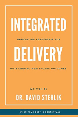 Integrated Delivery: Innovating Leadership For Outstanding Healthcare Outcomes