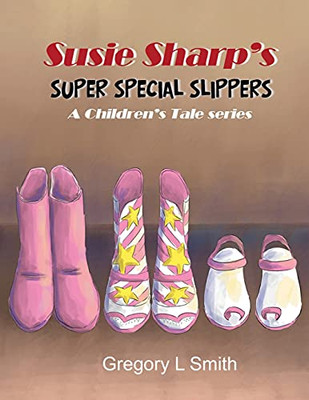 Susie Sharp'S Super Special Slippers: A Children'S Tale Series - 9781955955119