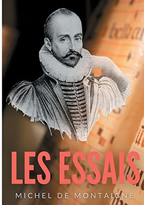 Essais: Une Oeuvre Majeure De Michel De Montaigne (1533-1592) (French Edition)