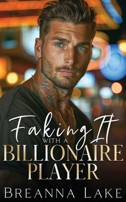Faking It With A Billionaire Player: A Best Friend's Brother, Enemies to Lovers Romance