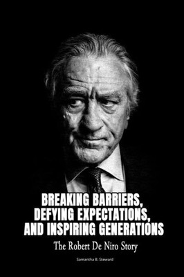 Breaking Barriers, Defying Expectations, and Inspiring Generations: The Robert De Niro Story