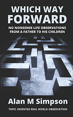 Which Way Forward: No Nonsense Life Observations From A Father To His Children.