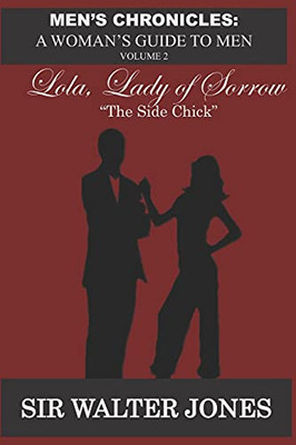 Lola, Lady Of Sorrow: The Side Chick (Men'S Chronicles: A Woman'S Guide To Men)