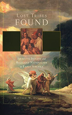 Lost Tribes Found: Israelite Indians And Religious Nationalism In Early America