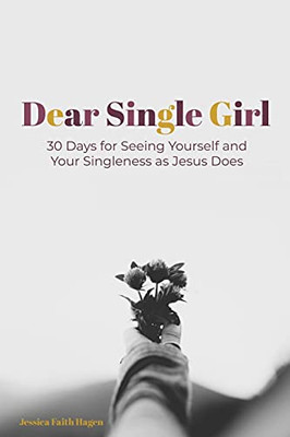 Dear Single Girl: 30 Days For Seeing Yourself And Your Singleness As Jesus Does