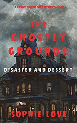 The Ghostly Grounds: Disaster And Dessert (A Canine Casper Cozy Mystery-Book 6)