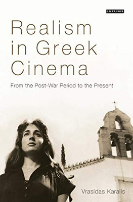 Realism In Greek Cinema: From The Post-War Period To The Present (World Cinema)