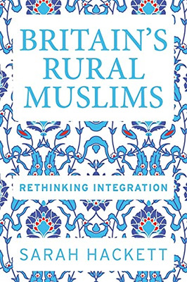 Britain’S Rural Muslims: Rethinking Integration (Manchester University Press)