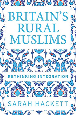 Britain’S Rural Muslims: Rethinking Integration (Manchester University Press)