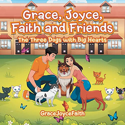 Grace, Joyce, Faith And Friends: The Three Dogs With Big Hearts - 9781543760460
